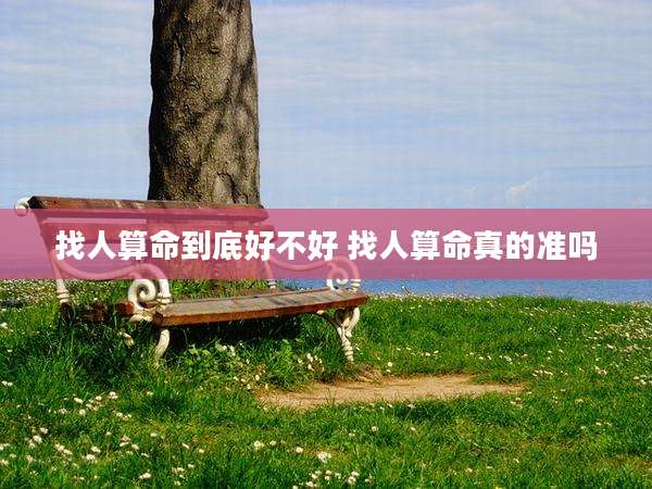 找人算命到底好不好 找人算命真的准吗