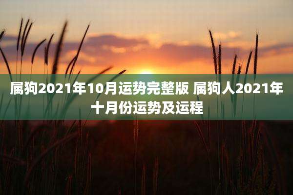 属狗2021年10月运势完整版 属狗人2021年十月份运势及运程