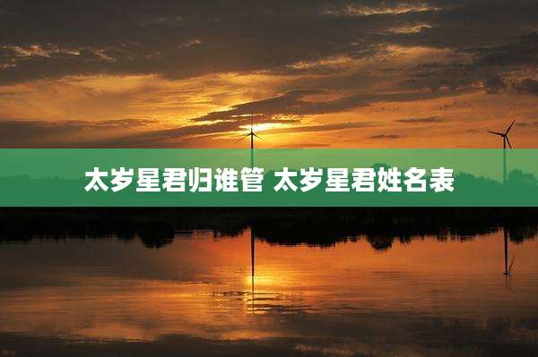 太岁星君归谁管 太岁星君姓名表