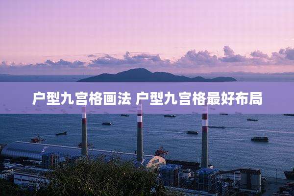 户型九宫格画法 户型九宫格最好布局