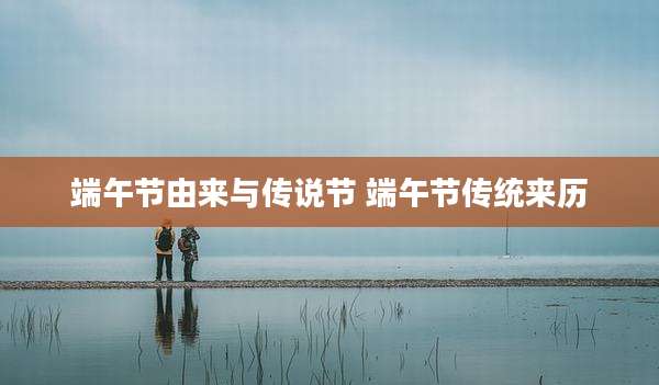 端午节由来与传说节 端午节传统来历