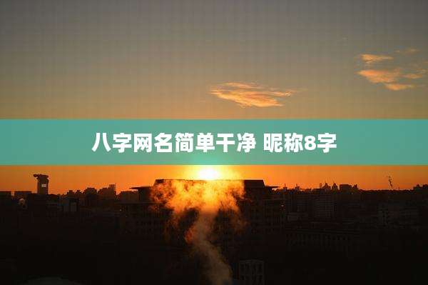 八字网名简单干净 昵称8字