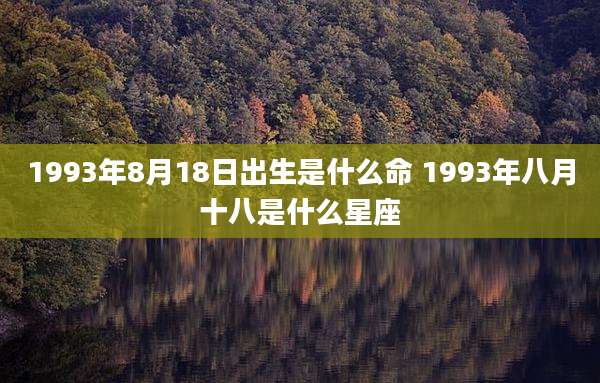 1993年8月18日出生是什么命 1993年八月十八是什么星座
