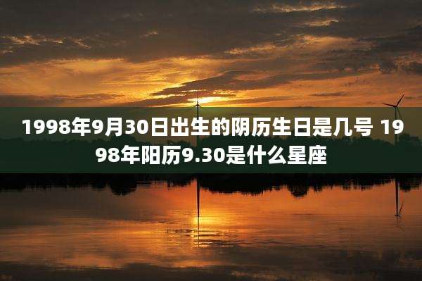 1998年9月30日出生的阴历生日是几号 1998年阳历9.30是什么星座