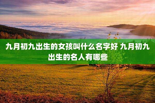 九月初九出生的女孩叫什么名字好 九月初九出生的名人有哪些