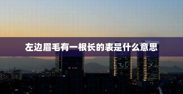 左边眉毛有一根长的表是什么意思