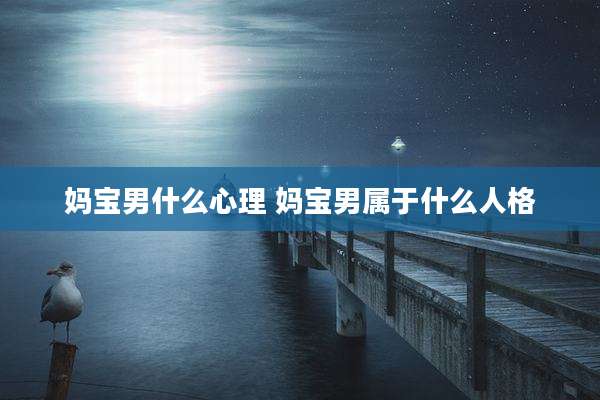妈宝男什么心理 妈宝男属于什么人格