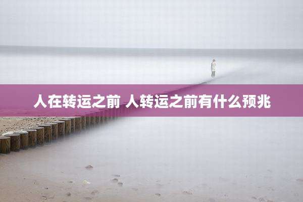 人在转运之前 人转运之前有什么预兆