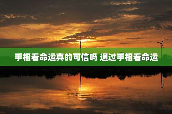 手相看命运真的可信吗 通过手相看命运