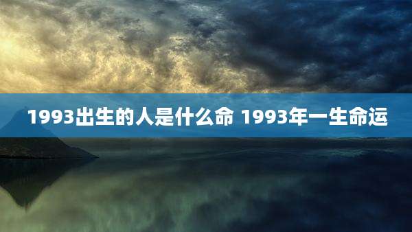 1993出生的人是什么命 1993年一生命运
