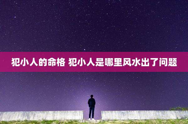 犯小人的命格 犯小人是哪里风水出了问题