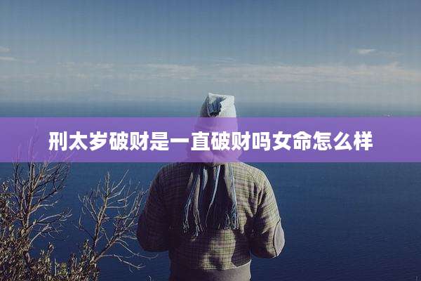 刑太岁破财是一直破财吗女命怎么样