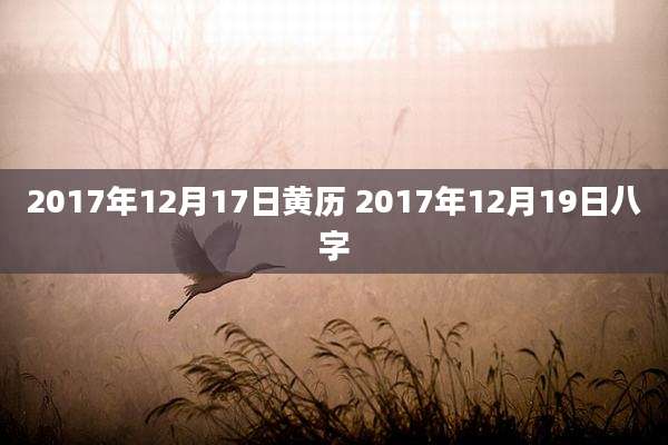 2017年12月17日黄历 2017年12月19日八字