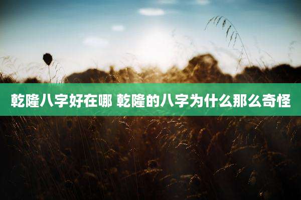 乾隆八字好在哪 乾隆的八字为什么那么奇怪