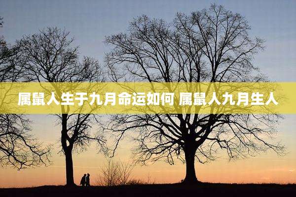 属鼠人生于九月命运如何 属鼠人九月生人