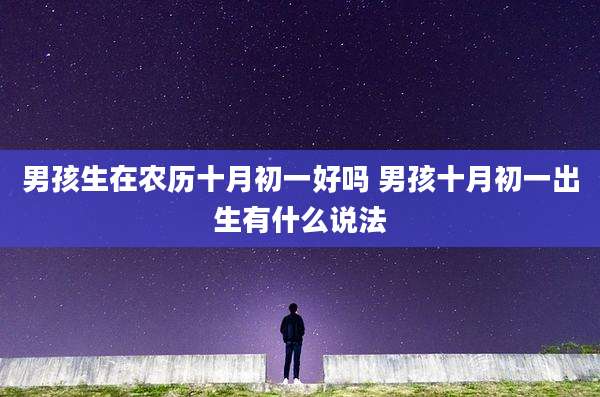 男孩生在农历十月初一好吗 男孩十月初一出生有什么说法
