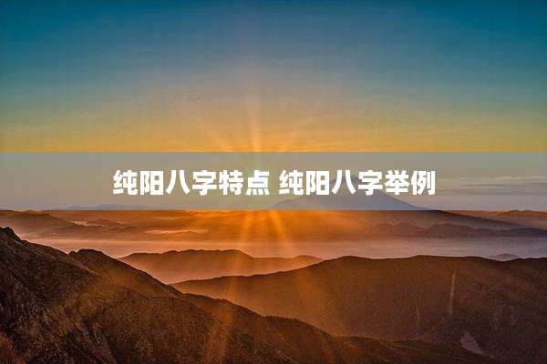 纯阳八字特点 纯阳八字举例