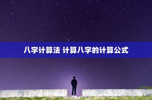 八字计算法 计算八字的计算公式