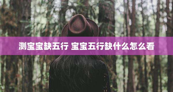 测宝宝缺五行 宝宝五行缺什么怎么看