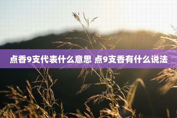 点香9支代表什么意思 点9支香有什么说法