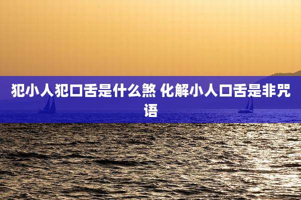 犯小人犯口舌是什么煞 化解小人口舌是非咒语