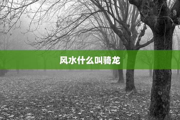 风水什么叫骑龙