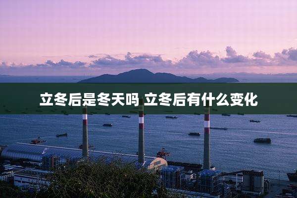 立冬后是冬天吗 立冬后有什么变化
