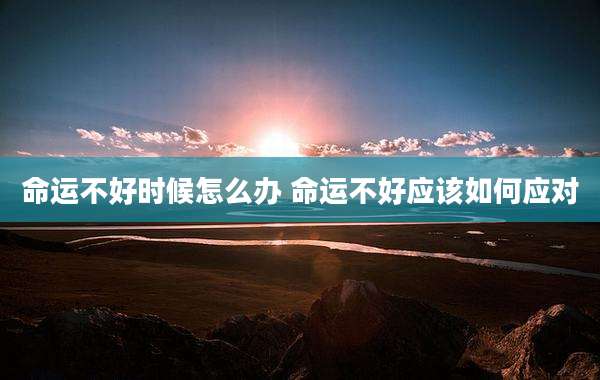 命运不好时候怎么办 命运不好应该如何应对
