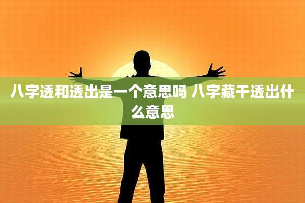 八字透和透出是一个意思吗 八字藏干透出什么意思