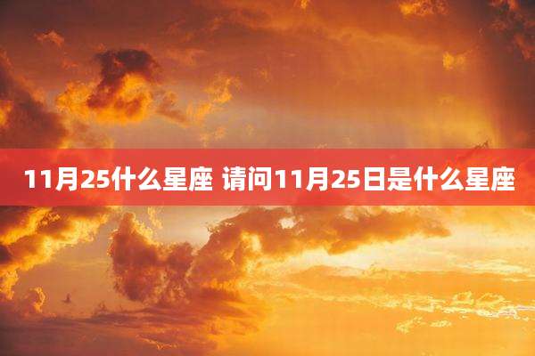 11月25什么星座 请问11月25日是什么星座