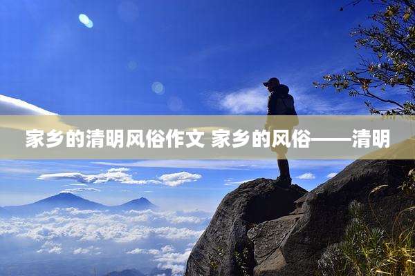 家乡的清明风俗作文 家乡的风俗——清明