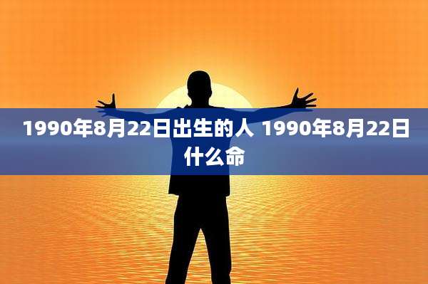 1990年8月22日出生的人 1990年8月22日什么命