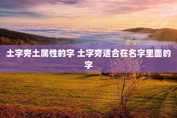 土字旁土属性的字 土字旁适合在名字里面的字