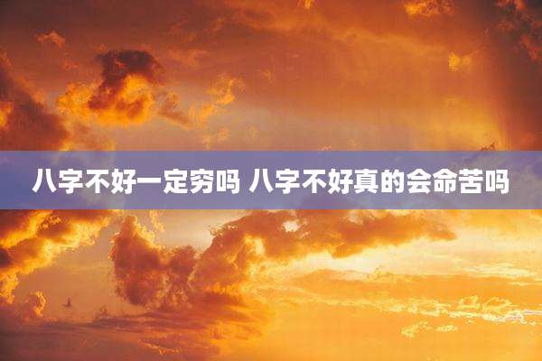 八字不好一定穷吗 八字不好真的会命苦吗