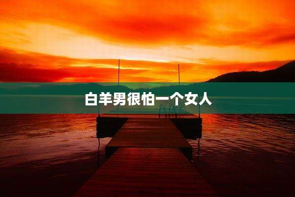 白羊男很怕一个女人