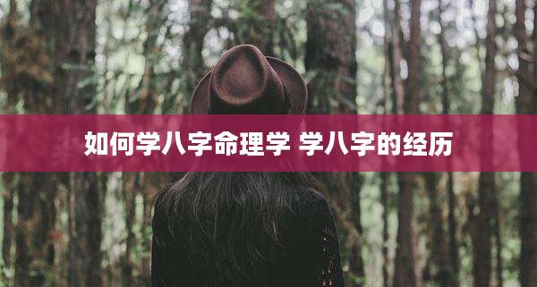 如何学八字命理学 学八字的经历