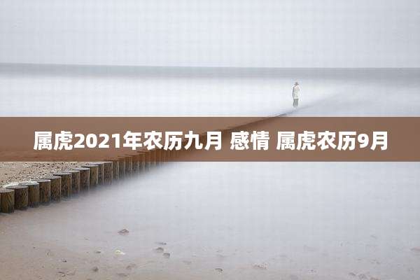 属虎2021年农历九月 感情 属虎农历9月