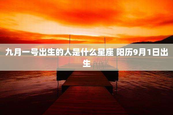 九月一号出生的人是什么星座 阳历9月1日出生