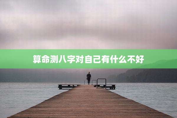 算命测八字对自己有什么不好