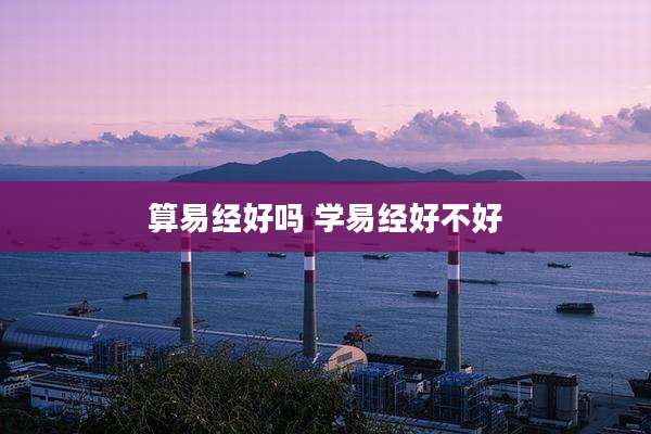 算易经好吗 学易经好不好