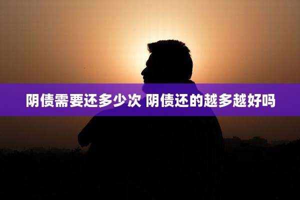 阴债需要还多少次 阴债还的越多越好吗
