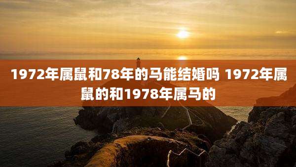1972年属鼠和78年的马能结婚吗 1972年属鼠的和1978年属马的