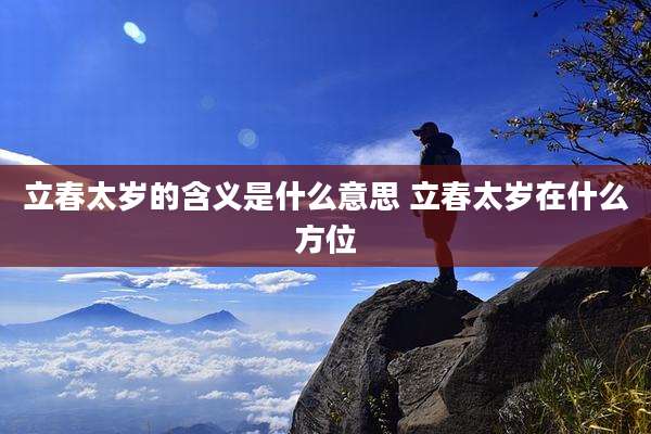 立春太岁的含义是什么意思 立春太岁在什么方位