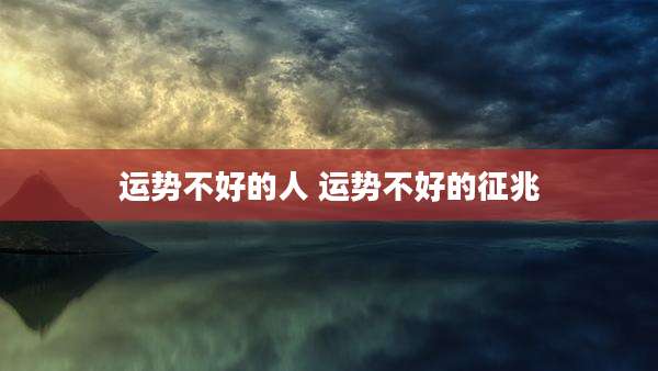 运势不好的人 运势不好的征兆