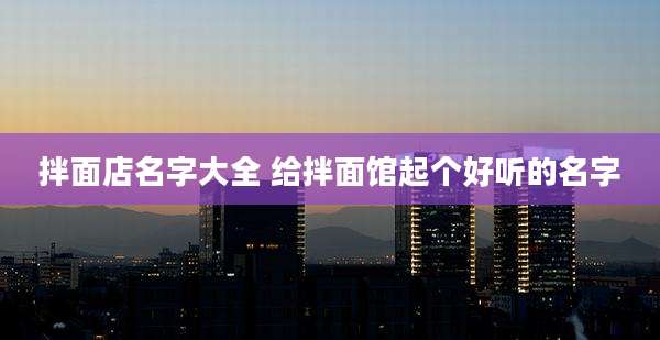 拌面店名字大全 给拌面馆起个好听的名字