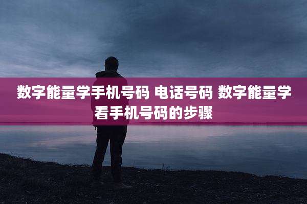 数字能量学手机号码 电话号码 数字能量学看手机号码的步骤