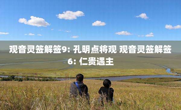 观音灵签解签9: 孔明点将观 观音灵签解签6: 仁贵遇主