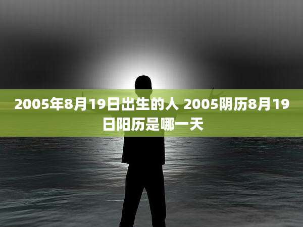 2005年8月19日出生的人 2005阴历8月19日阳历是哪一天