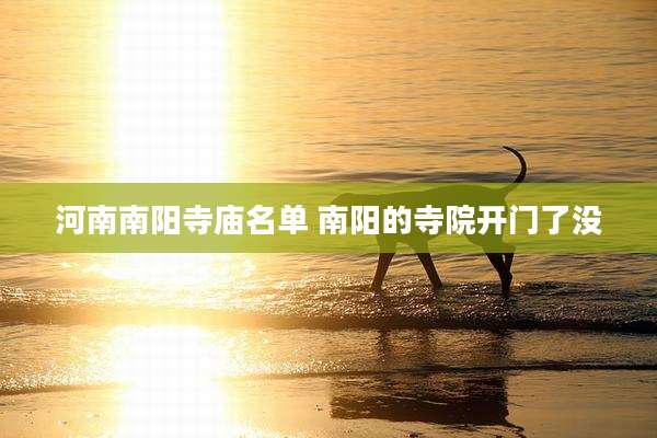 河南南阳寺庙名单 南阳的寺院开门了没