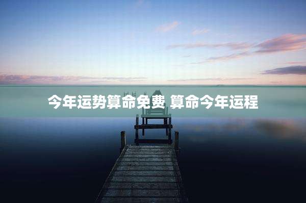 今年运势算命免费 算命今年运程